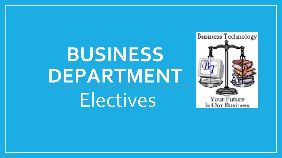 BUSINESS DEPARTMENT Electives 