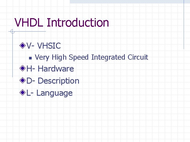 VHDL Introduction V- VHSIC n Very High Speed Integrated Circuit H- Hardware D- Description