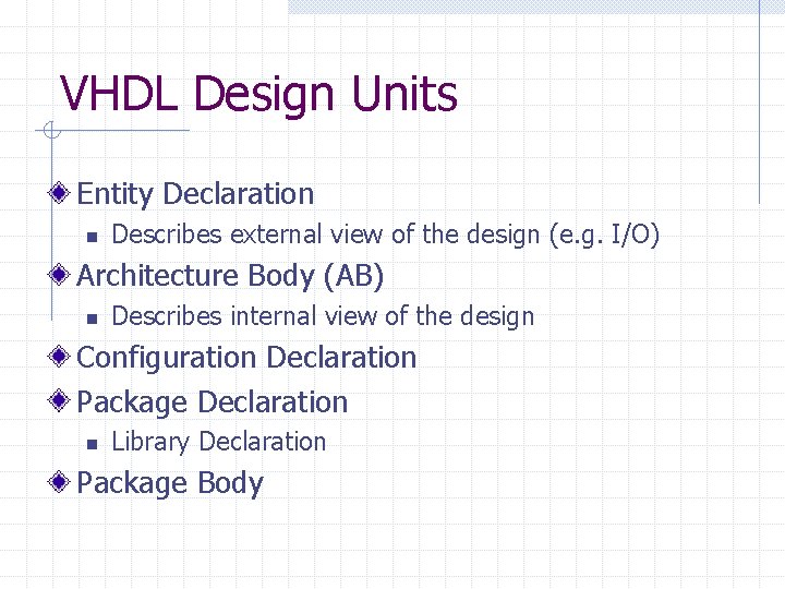 VHDL Design Units Entity Declaration n Describes external view of the design (e. g.