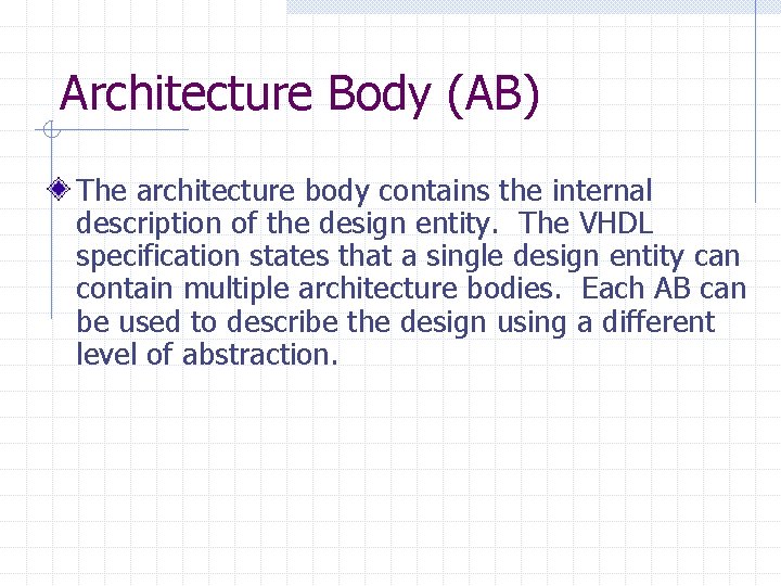 Architecture Body (AB) The architecture body contains the internal description of the design entity.