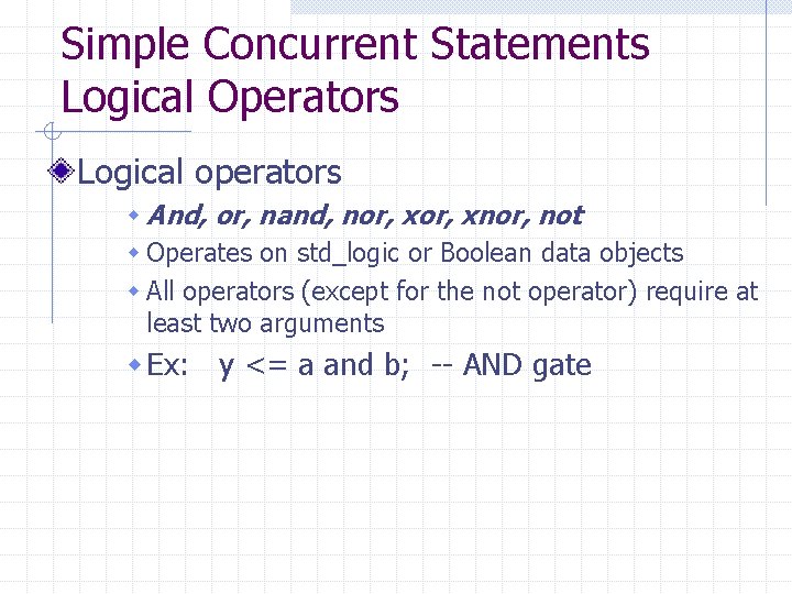 Simple Concurrent Statements Logical Operators Logical operators w And, or, nand, nor, xnor, not