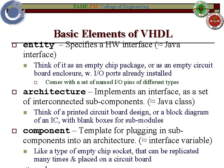 FAMU-FSU College of Engineering Basic Elements of VHDL o entity – Specifies a HW