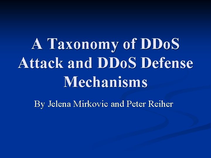 A Taxonomy of DDo. S Attack and DDo. S Defense Mechanisms By Jelena Mirkovic