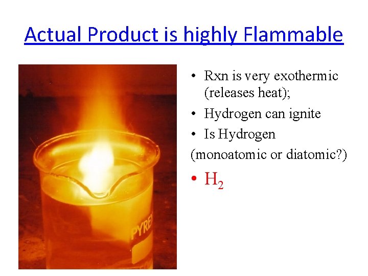 Actual Product is highly Flammable • Rxn is very exothermic (releases heat); • Hydrogen