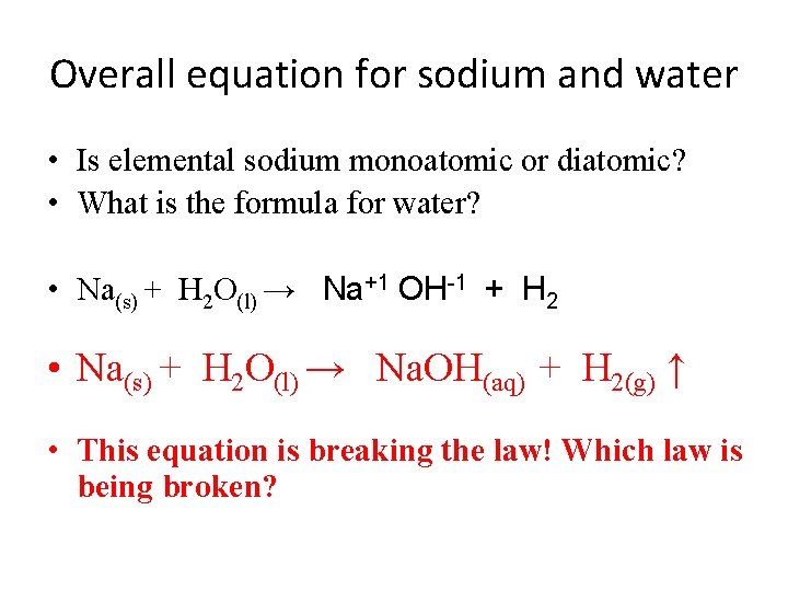 Overall equation for sodium and water • Is elemental sodium monoatomic or diatomic? •