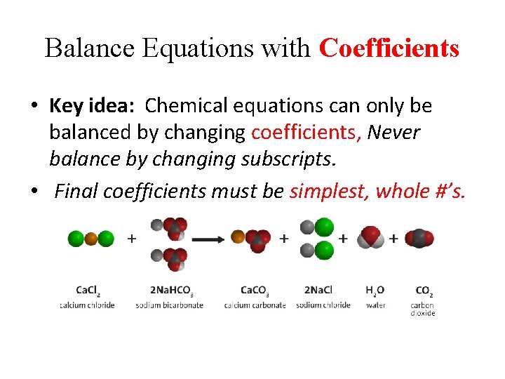 Balance Equations with Coefficients • Key idea: Chemical equations can only be balanced by