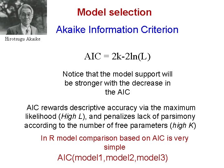 Model selection Akaike Information Criterion Hirotsugu Akaike AIC = 2 k-2 ln(L) Notice that