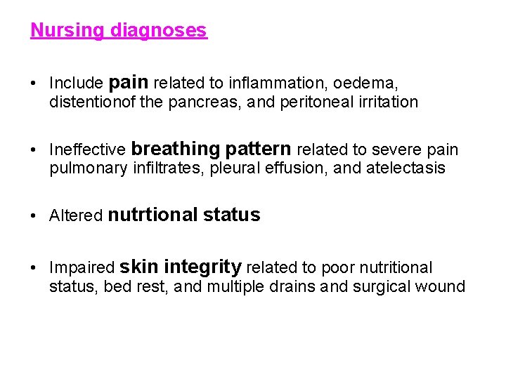 Nursing diagnoses • Include pain related to inflammation, oedema, distentionof the pancreas, and peritoneal