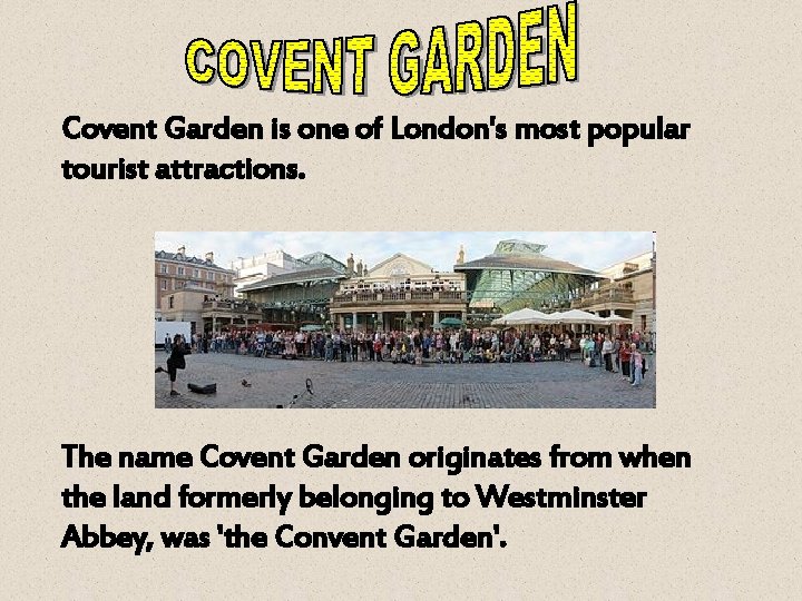 Covent Garden is one of London's most popular tourist attractions. The name Covent Garden