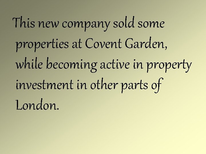 This new company sold some properties at Covent Garden, while becoming active in property