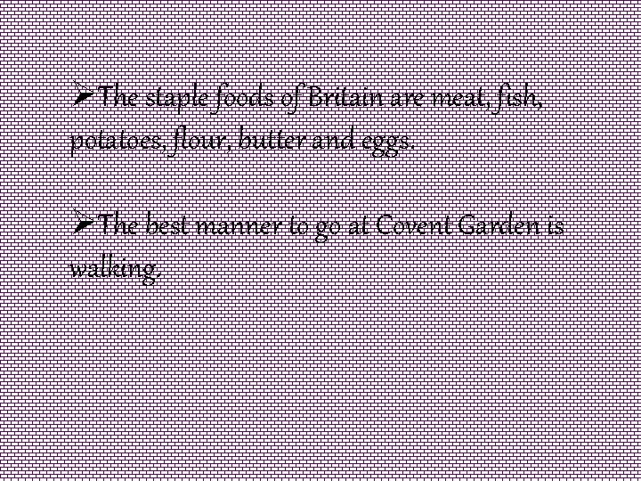 ØThe staple foods of Britain are meat, fish, potatoes, flour, butter and eggs. ØThe