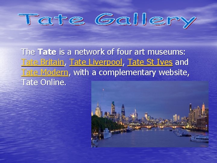 The Tate is a network of four art museums: Tate Britain, Tate Liverpool, Tate