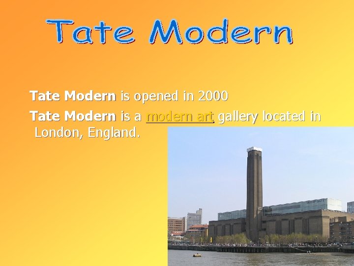 Tate Modern is opened in 2000 Tate Modern is a modern art gallery located