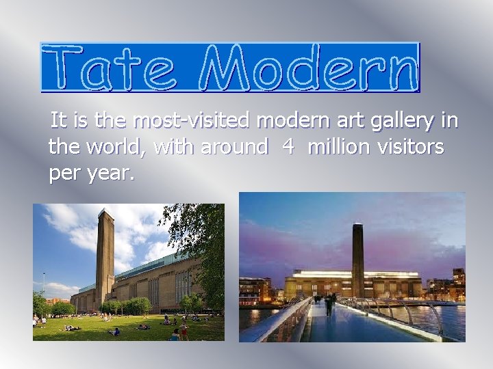 It is the most-visited modern art gallery in the world, with around 4 million