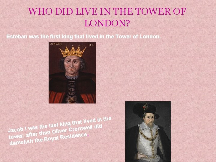 WHO DID LIVE IN THE TOWER OF LONDON? Esteban was the first king that