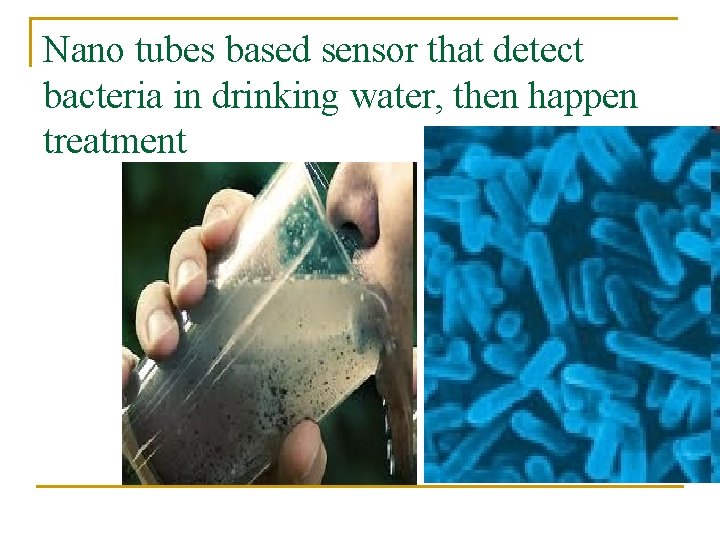 Nano tubes based sensor that detect bacteria in drinking water, then happen treatment 