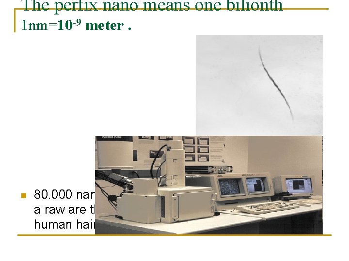 The perfix nano means one bilionth 1 nm=10 -9 meter. n 80. 000 nano