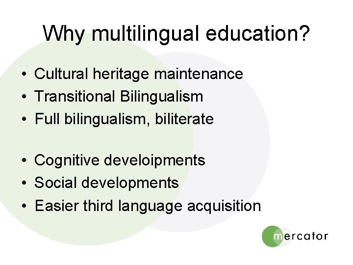 Why multilingual education? • Cultural heritage maintenance • Transitional Bilingualism • Full bilingualism, biliterate