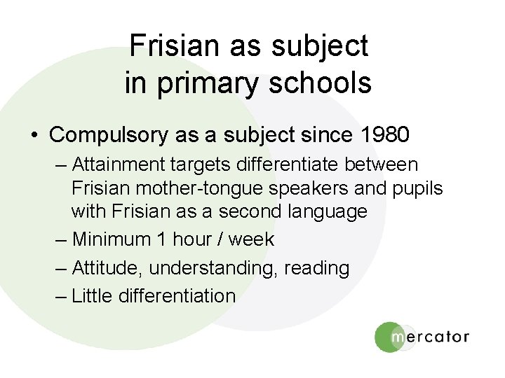 Frisian as subject in primary schools • Compulsory as a subject since 1980 –