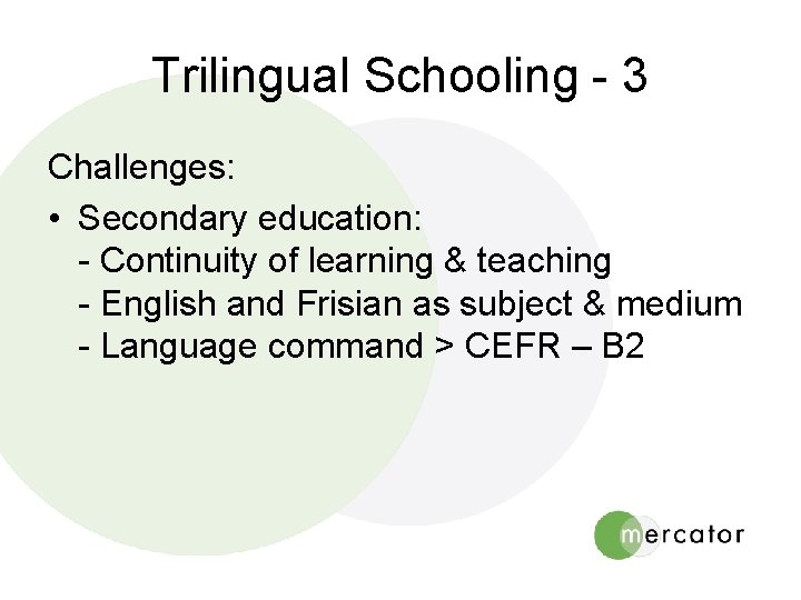 Trilingual Schooling - 3 Challenges: • Secondary education: - Continuity of learning & teaching