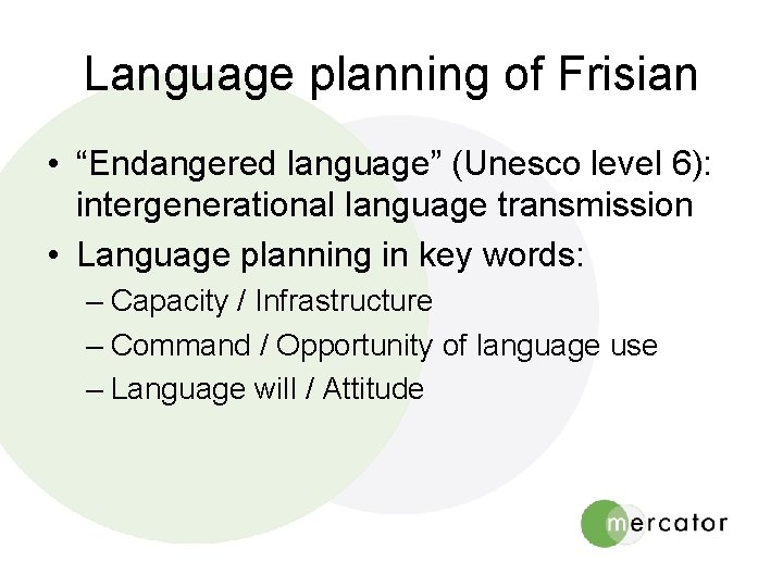 Language planning of Frisian • “Endangered language” (Unesco level 6): intergenerational language transmission •