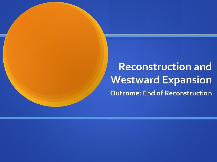 Reconstruction and Westward Expansion Outcome: End of Reconstruction 