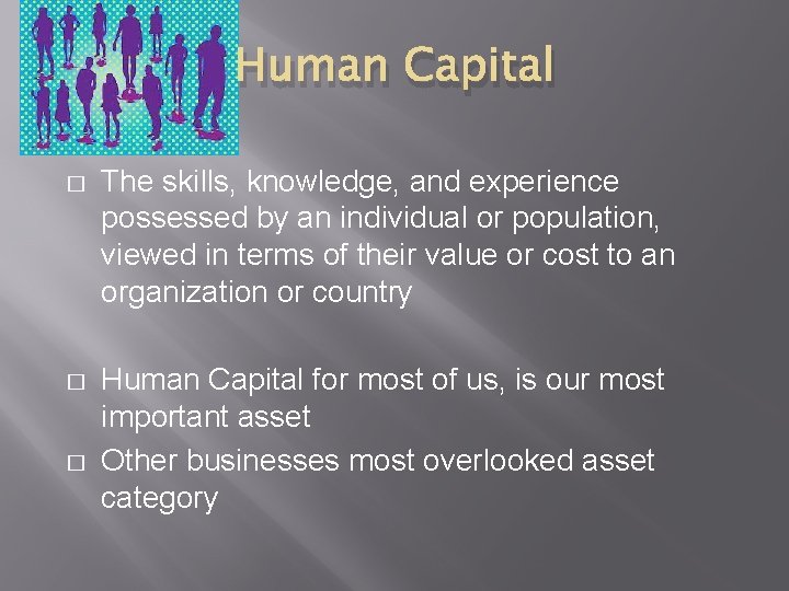 Human Capital � The skills, knowledge, and experience possessed by an individual or population,