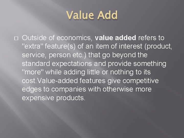 Value Add � Outside of economics, value added refers to "extra" feature(s) of an