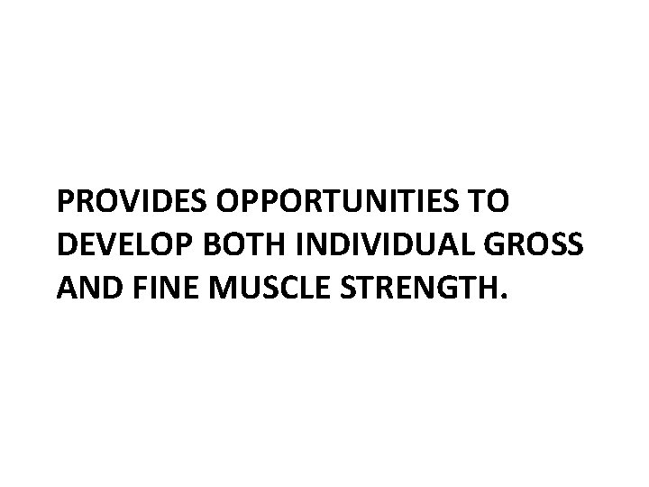 Motor/Physical Play PROVIDES OPPORTUNITIES TO DEVELOP BOTH INDIVIDUAL GROSS AND FINE MUSCLE STRENGTH. 