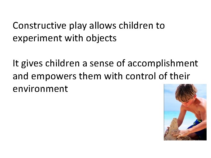 Constructive play allows children to experiment with objects It gives children a sense of