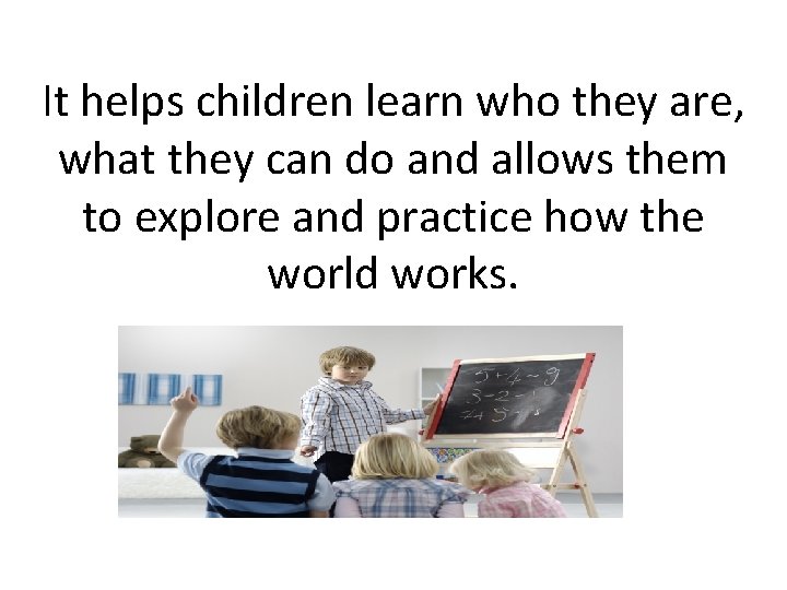 It helps children learn who they are, what they can do and allows them