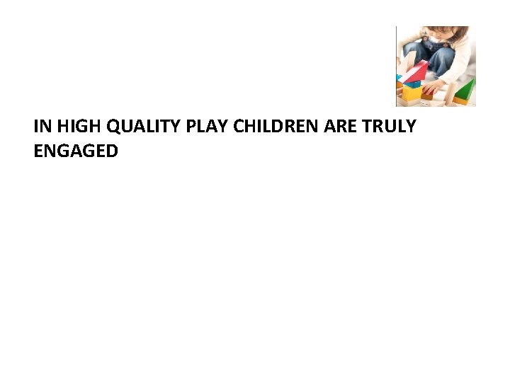 High Quality Play IN HIGH QUALITY PLAY CHILDREN ARE TRULY ENGAGED INFANTS AND TODDLERS