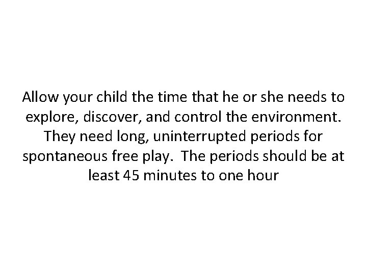 Provide open-ended play time Allow your child the time that he or she needs