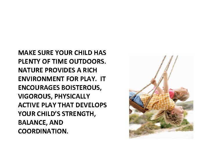 Outdoor Play MAKE SURE YOUR CHILD HAS PLENTY OF TIME OUTDOORS. NATURE PROVIDES A