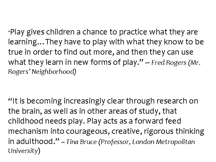 “Play gives children a chance to practice what they are learning…They have to play