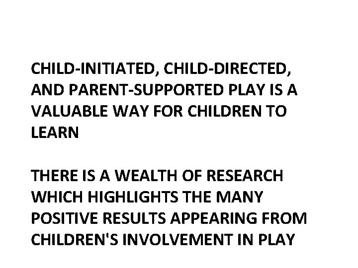 In conclusion CHILD-INITIATED, CHILD-DIRECTED, AND PARENT-SUPPORTED PLAY IS A VALUABLE WAY FOR CHILDREN TO