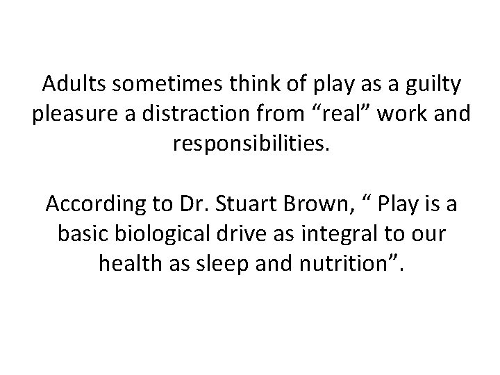 Adults sometimes think of play as a guilty pleasure a distraction from “real” work