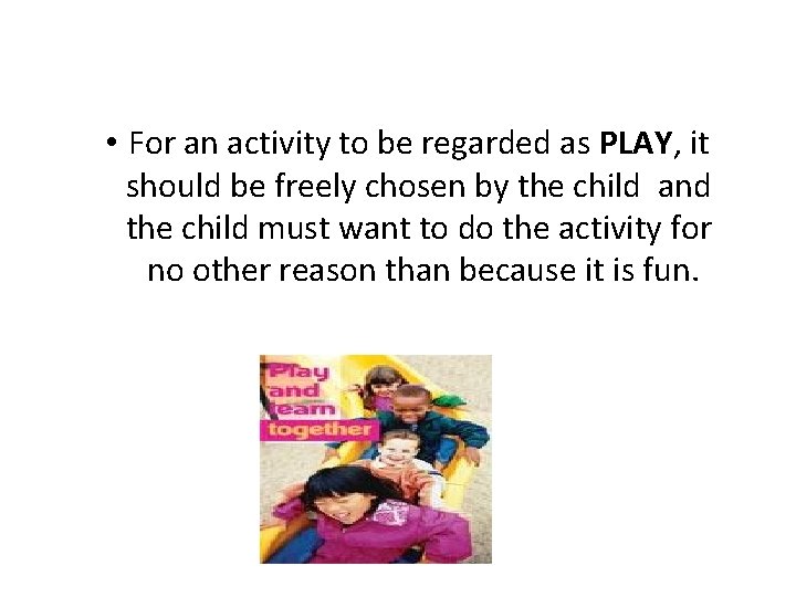 What is play? • For an activity to be regarded as PLAY, it should