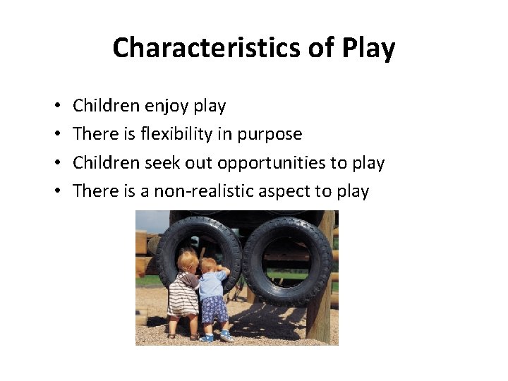 Characteristics of Play • • Children enjoy play There is flexibility in purpose Children