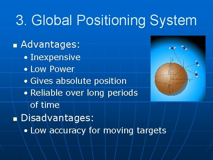 3. Global Positioning System n Advantages: • Inexpensive • Low Power • Gives absolute