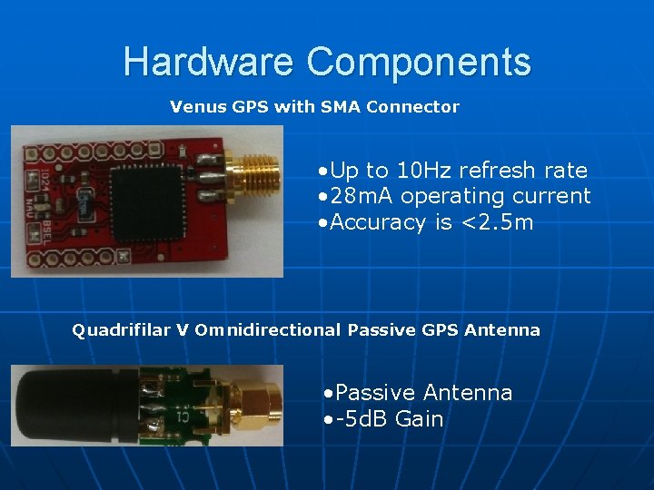 Hardware Components Venus GPS with SMA Connector • Up to 10 Hz refresh rate