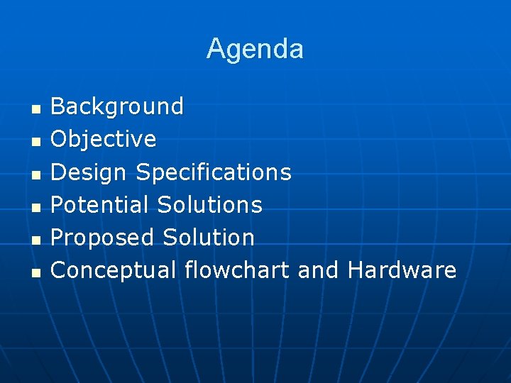 Agenda n n n Background Objective Design Specifications Potential Solutions Proposed Solution Conceptual flowchart