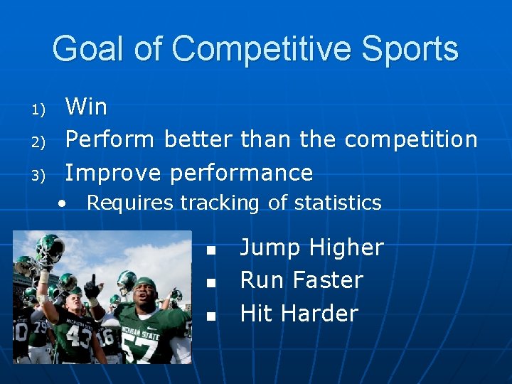 Goal of Competitive Sports 1) 2) 3) Win Perform better than the competition Improve