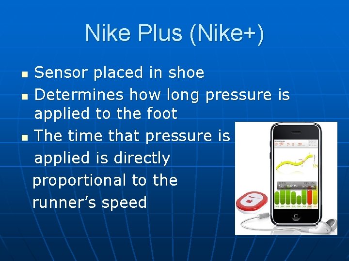 Nike Plus (Nike+) Sensor placed in shoe n Determines how long pressure is applied