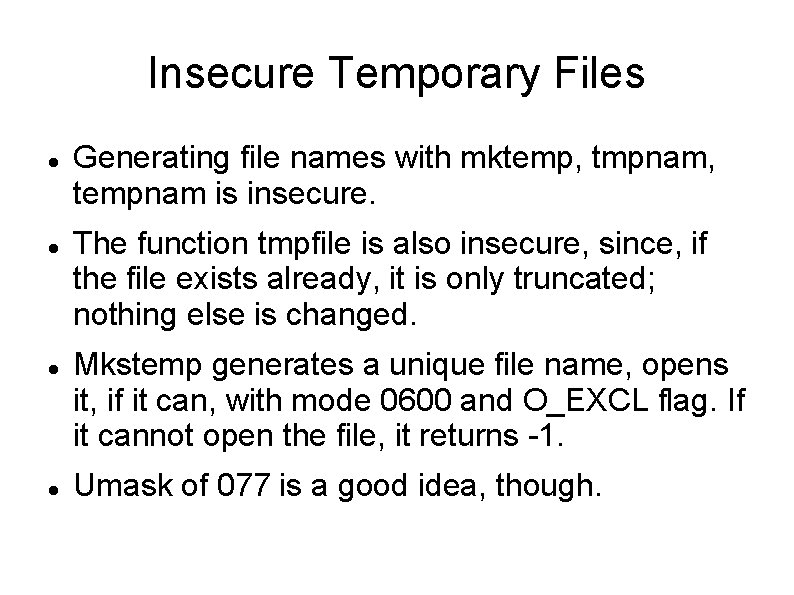 Insecure Temporary Files Generating file names with mktemp, tmpnam, tempnam is insecure. The function