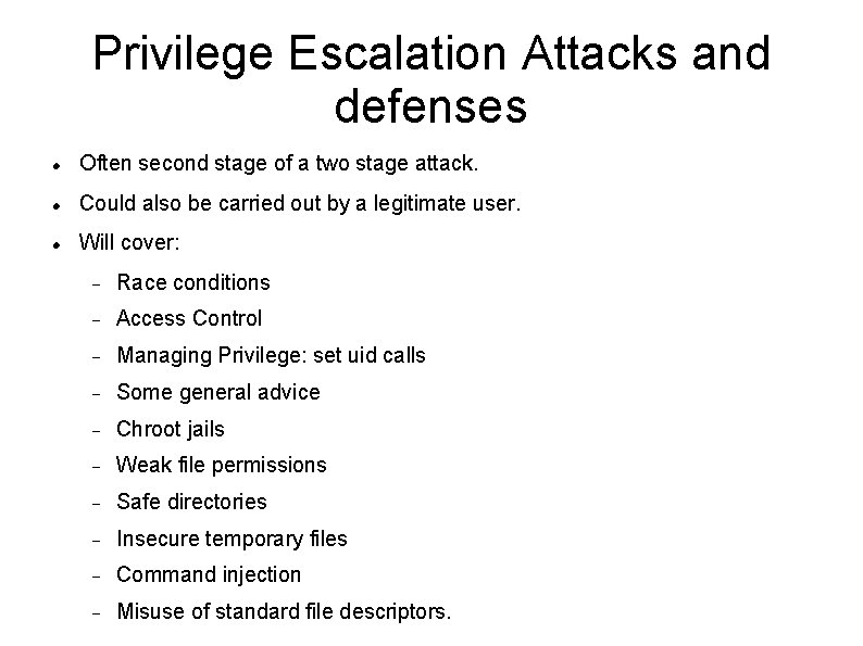 Privilege Escalation Attacks and defenses Often second stage of a two stage attack. Could