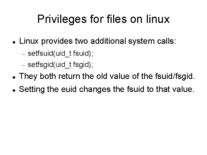 Privileges for files on linux Linux provides two additional system calls: setfsuid(uid_t fsuid); setfsgid(uid_t