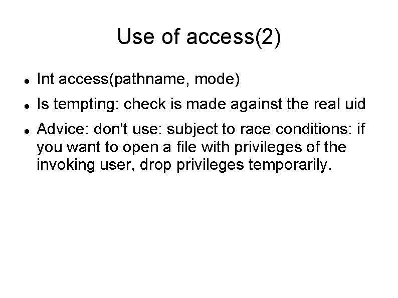 Use of access(2) Int access(pathname, mode) Is tempting: check is made against the real