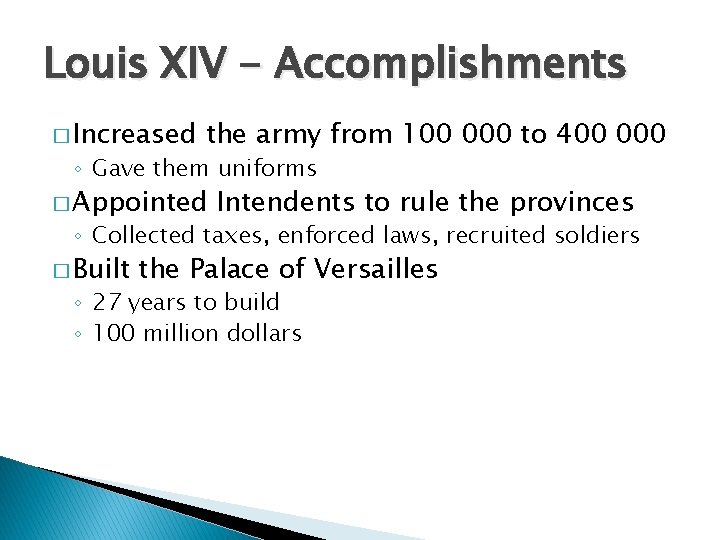 Louis XIV - Accomplishments � Increased the army from 100 000 to 400 000