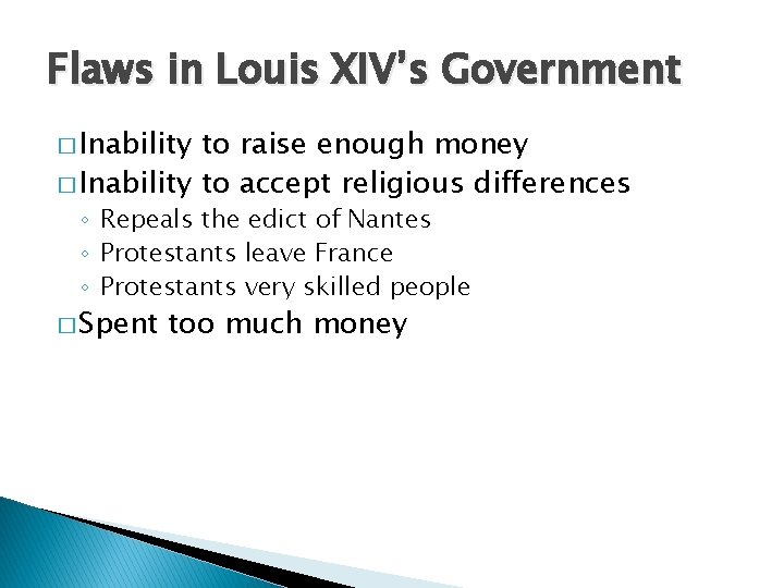 Flaws in Louis XIV’s Government � Inability to raise enough money � Inability to
